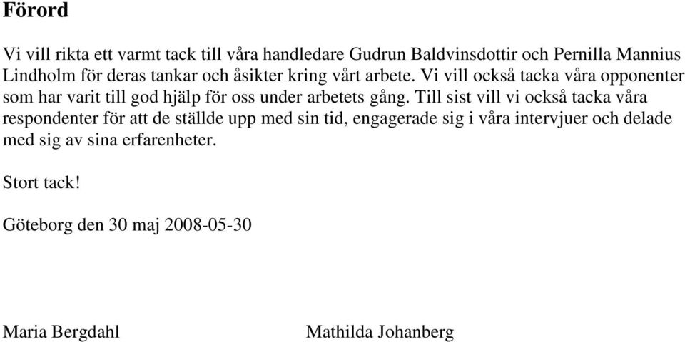 Vi vill också tacka våra opponenter som har varit till god hjälp för oss under arbetets gång.