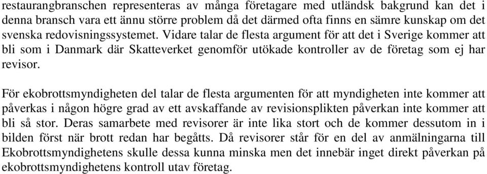 För ekobrottsmyndigheten del talar de flesta argumenten för att myndigheten inte kommer att påverkas i någon högre grad av ett avskaffande av revisionsplikten påverkan inte kommer att bli så stor.