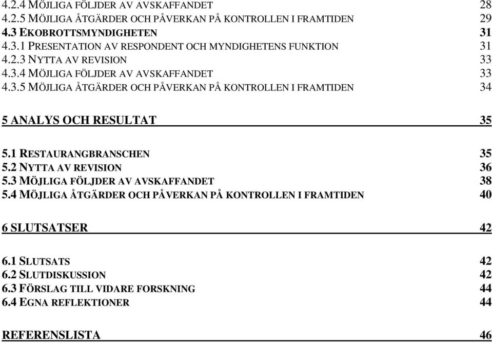 1 RESTAURANGBRANSCHEN 35 5.2 NYTTA AV REVISION 36 5.3 MÖJLIGA FÖLJDER AV AVSKAFFANDET 38 5.