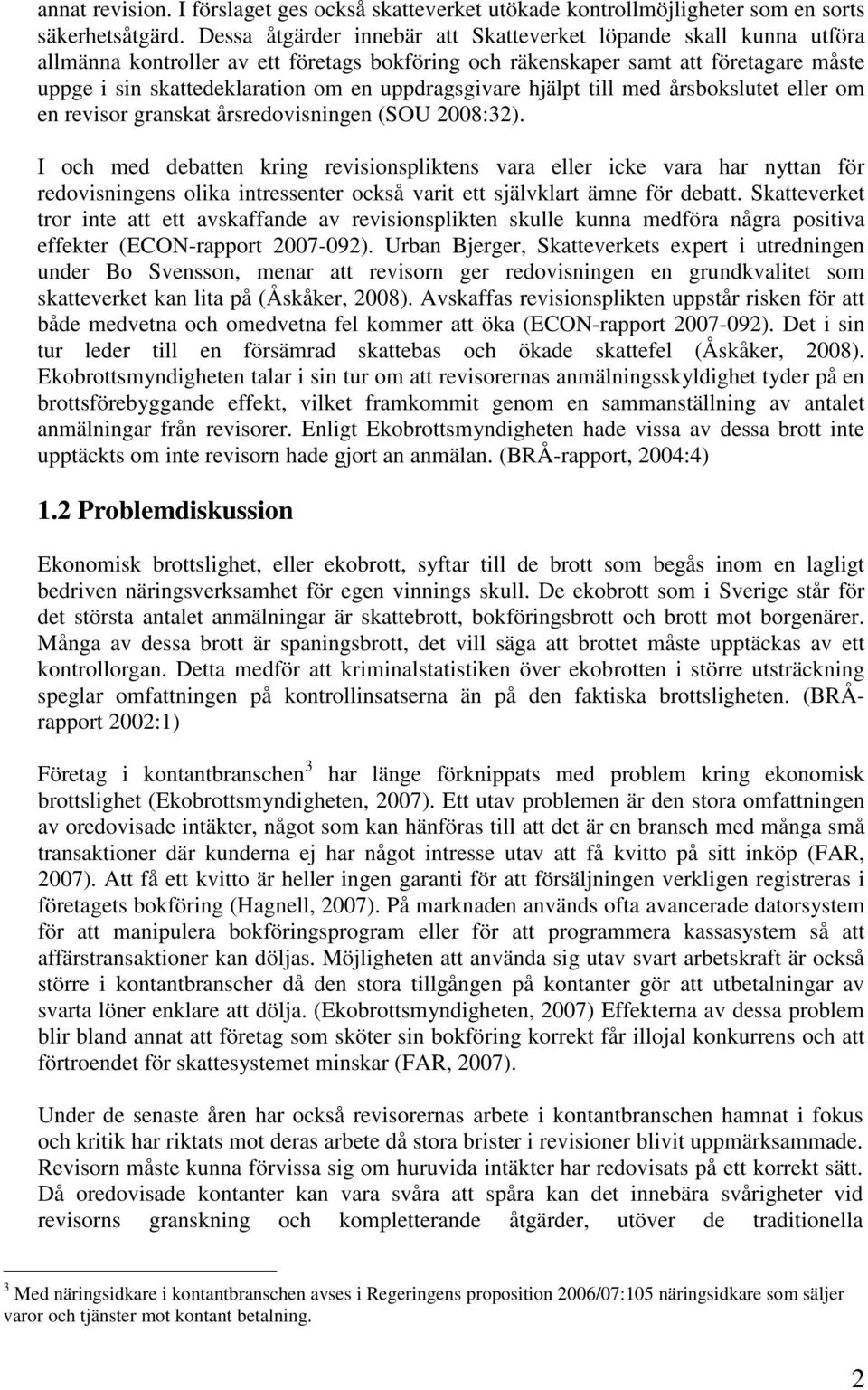 uppdragsgivare hjälpt till med årsbokslutet eller om en revisor granskat årsredovisningen (SOU 2008:32).