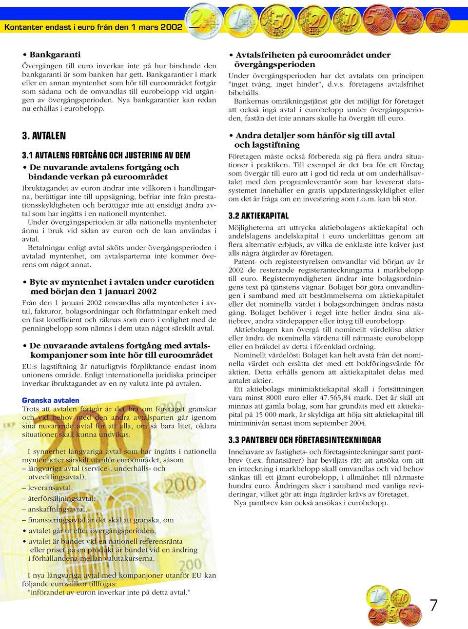 Nya bankgarantier kan redan nu erhållas i eurobelopp. 3. AVTALEN 3.