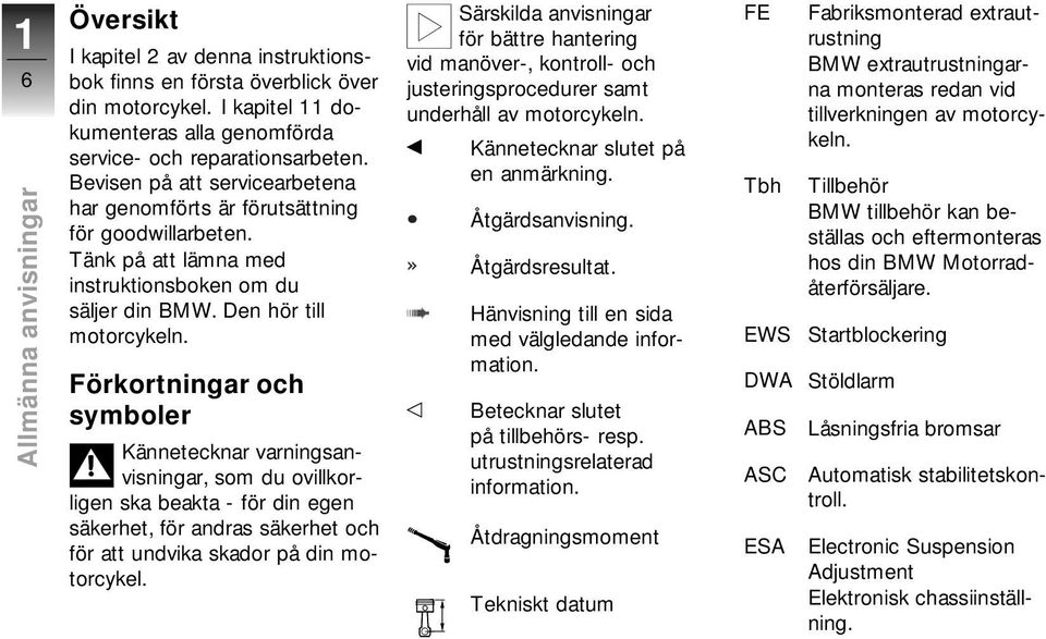 Förkortningar och symboler Kännetecknar varningsanvisningar, som du ovillkorligen ska beakta - för din egen säkerhet, för andras säkerhet och för att undvika skador på din motorcykel.