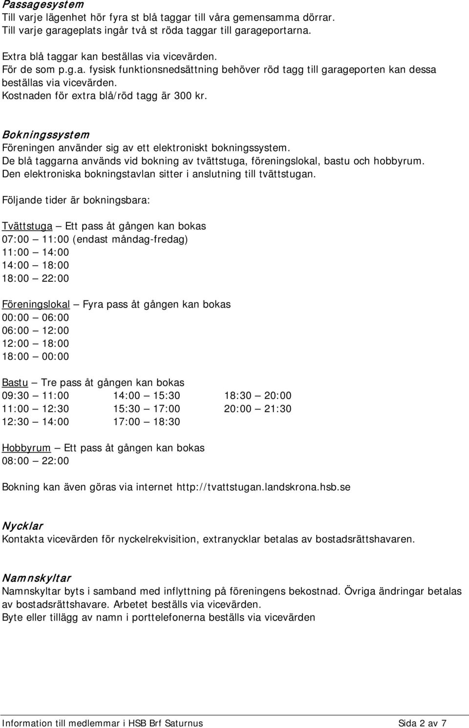 Kostnaden för extra blå/röd tagg är 300 kr. Bokningssystem Föreningen använder sig av ett elektroniskt bokningssystem.