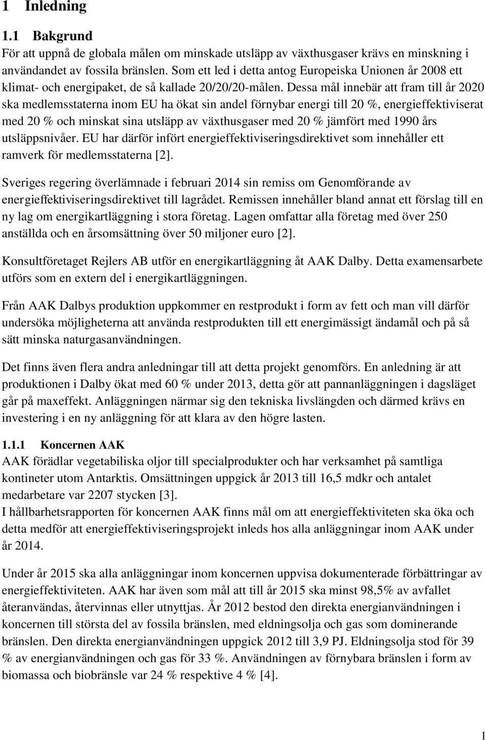 Dessa mål innebär att fram till år 2020 ska medlemsstaterna inom EU ha ökat sin andel förnybar energi till 20 %, energieffektiviserat med 20 % och minskat sina utsläpp av växthusgaser med 20 %