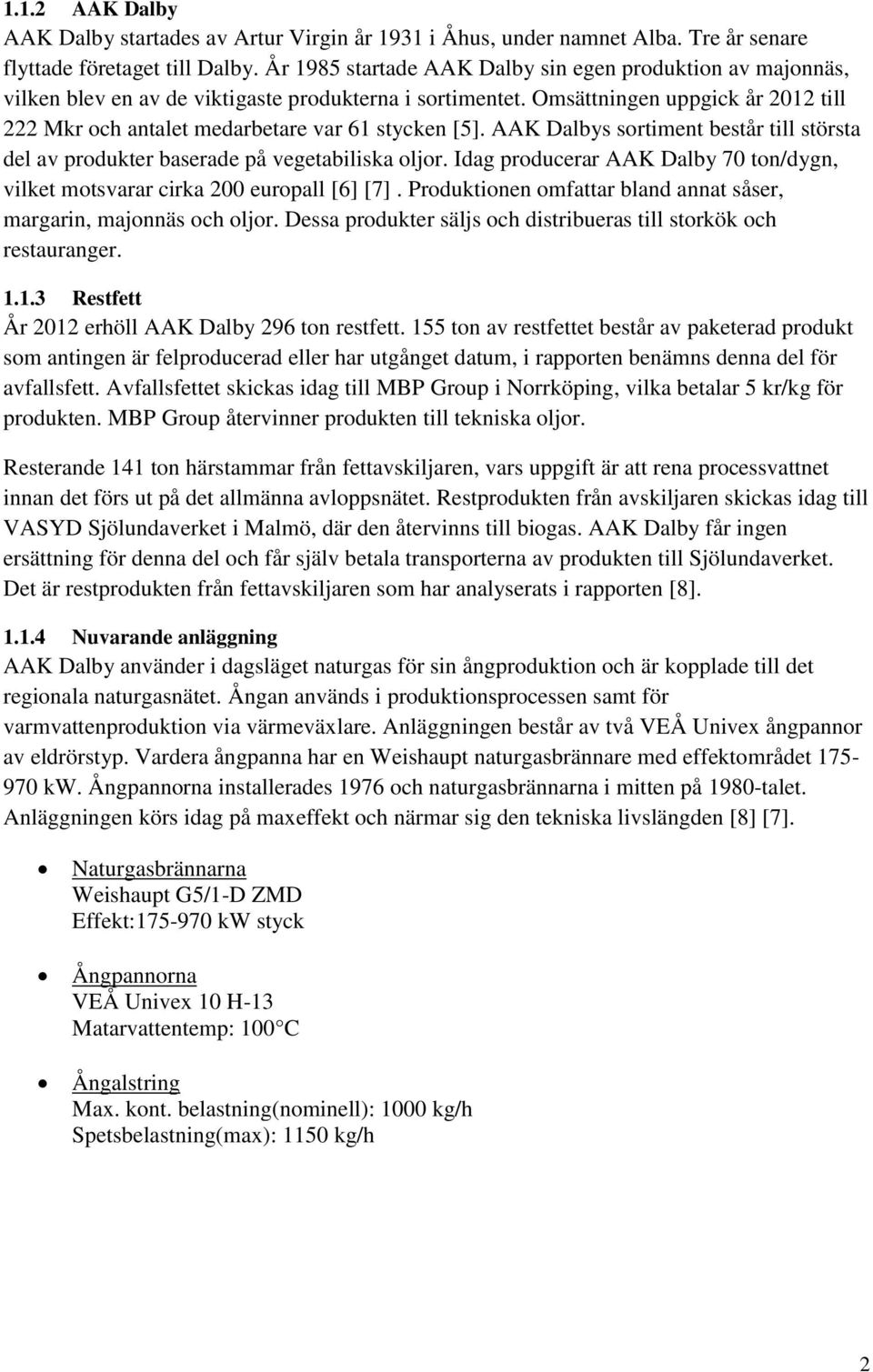 Omsättningen uppgick år 2012 till 222 Mkr och antalet medarbetare var 61 stycken [5]. AAK Dalbys sortiment består till största del av produkter baserade på vegetabiliska oljor.