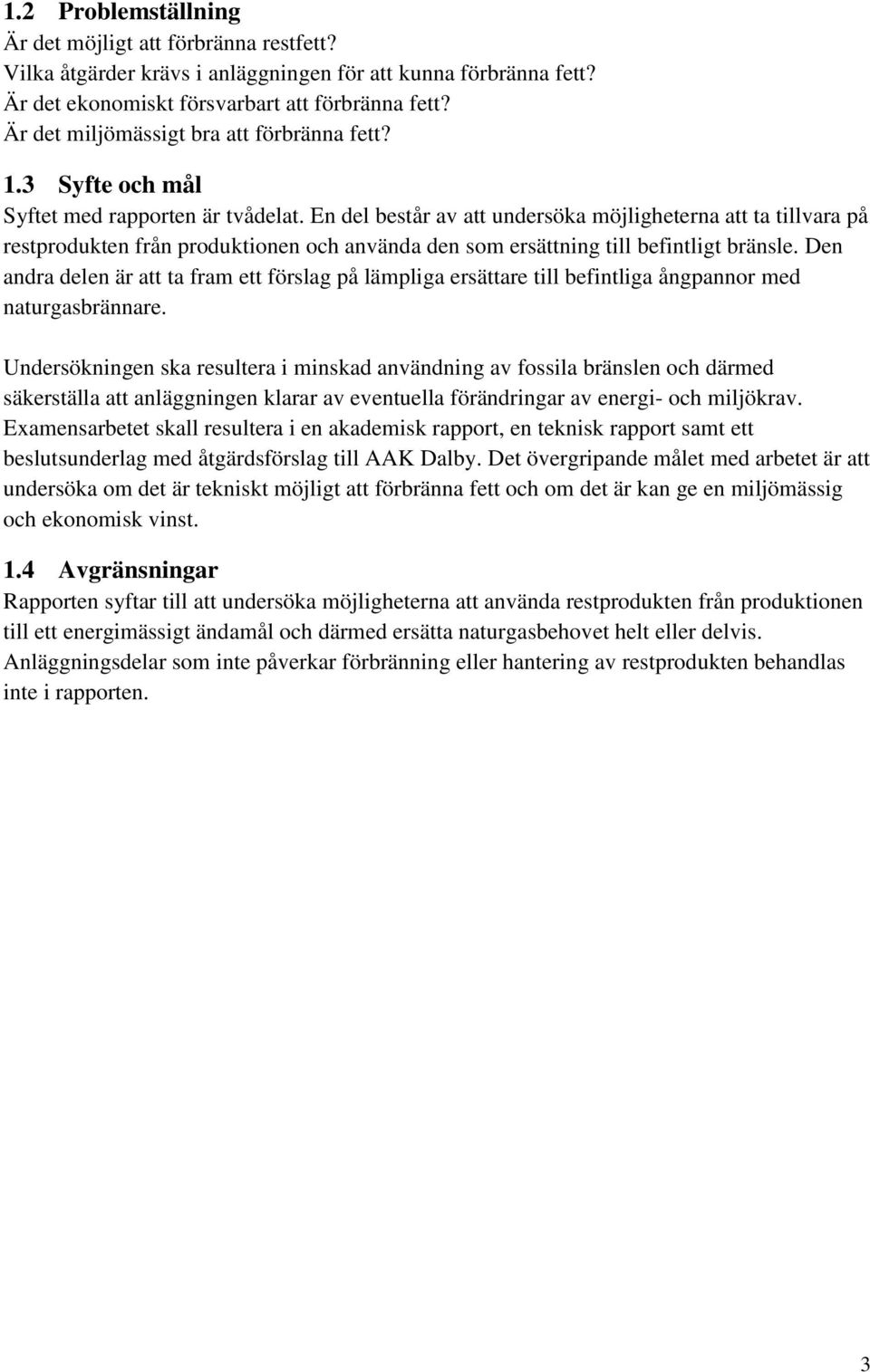 En del består av att undersöka möjligheterna att ta tillvara på restprodukten från produktionen och använda den som ersättning till befintligt bränsle.