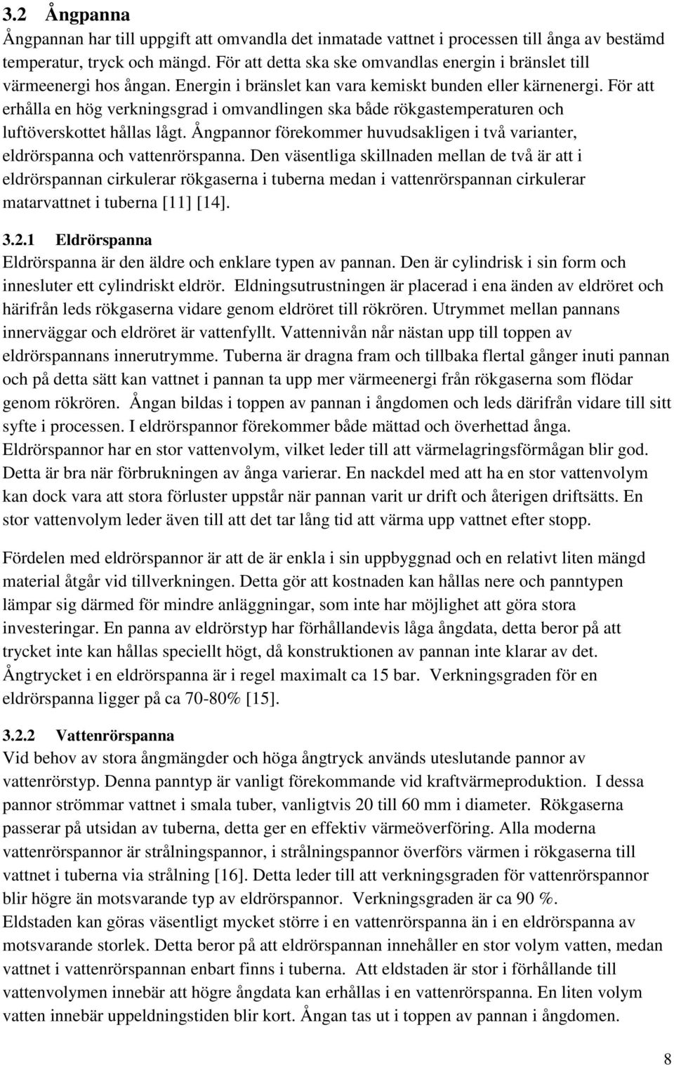 För att erhålla en hög verkningsgrad i omvandlingen ska både rökgastemperaturen och luftöverskottet hållas lågt. Ångpannor förekommer huvudsakligen i två varianter, eldrörspanna och vattenrörspanna.