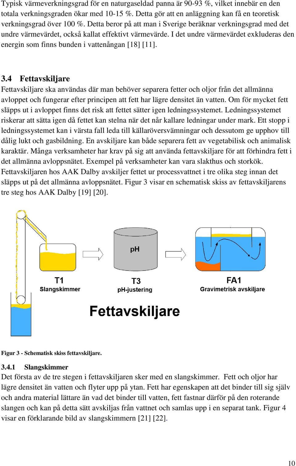 I det undre värmevärdet exkluderas den energin som finns bunden i vattenångan [18] [11]. 3.