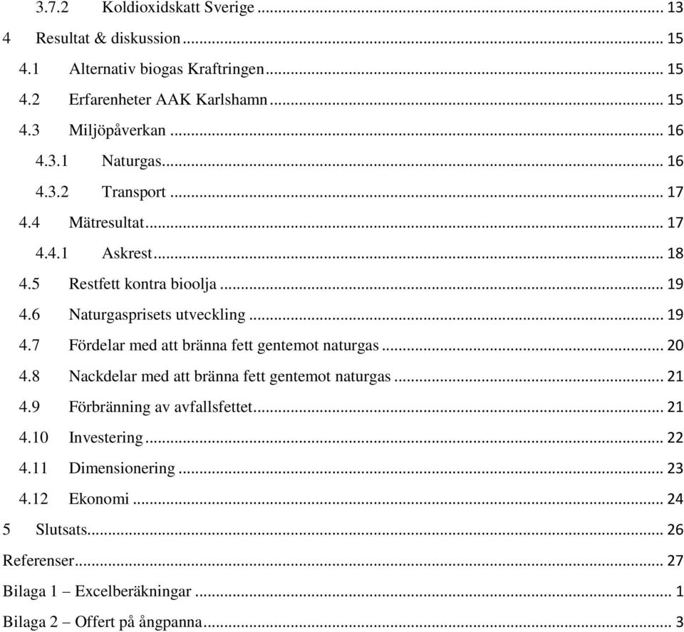 .. 19 4.7 Fördelar med att bränna fett gentemot naturgas... 20 4.8 Nackdelar med att bränna fett gentemot naturgas... 21 4.9 Förbränning av avfallsfettet... 21 4.10 Investering.