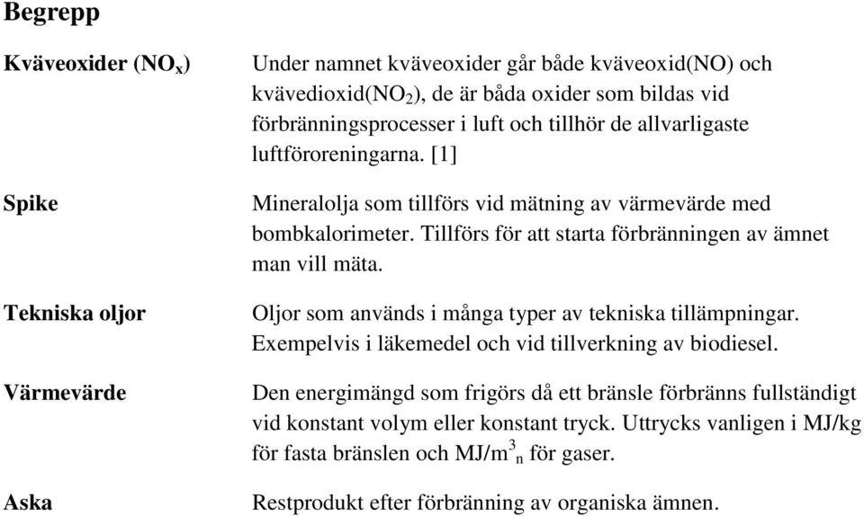 Tillförs för att starta förbränningen av ämnet man vill mäta. Oljor som används i många typer av tekniska tillämpningar. Exempelvis i läkemedel och vid tillverkning av biodiesel.