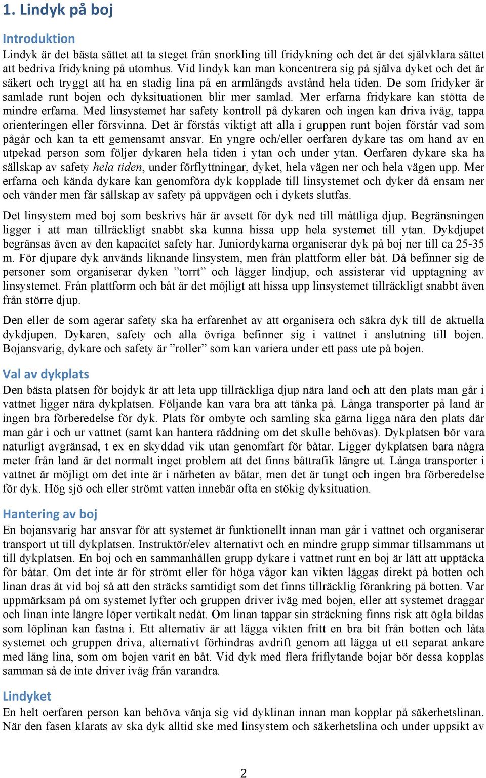 De som fridyker är samlade runt bojen och dyksituationen blir mer samlad. Mer erfarna fridykare kan stötta de mindre erfarna.