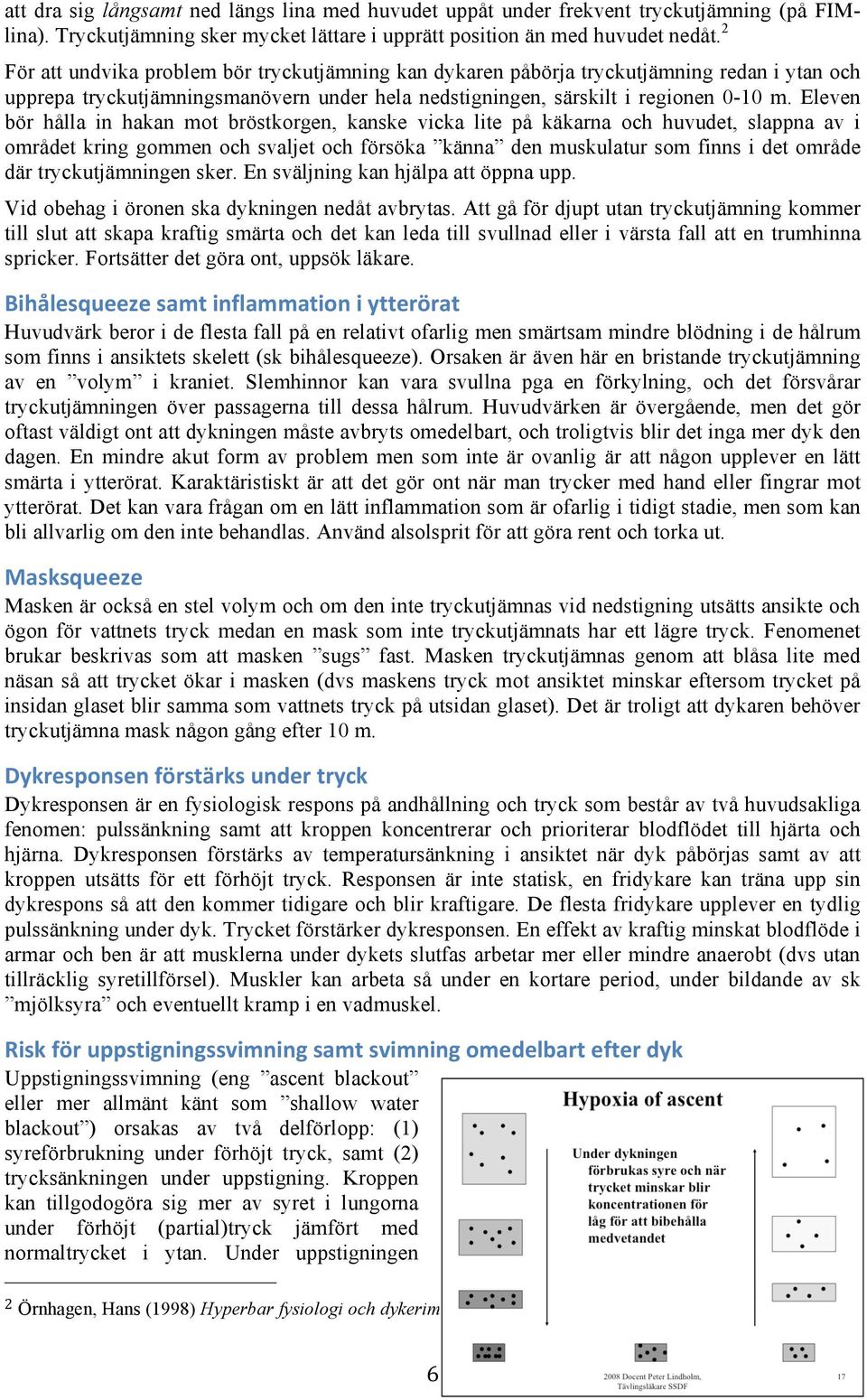 Eleven bör hålla in hakan mot bröstkorgen, kanske vicka lite på käkarna och huvudet, slappna av i området kring gommen och svaljet och försöka känna den muskulatur som finns i det område där