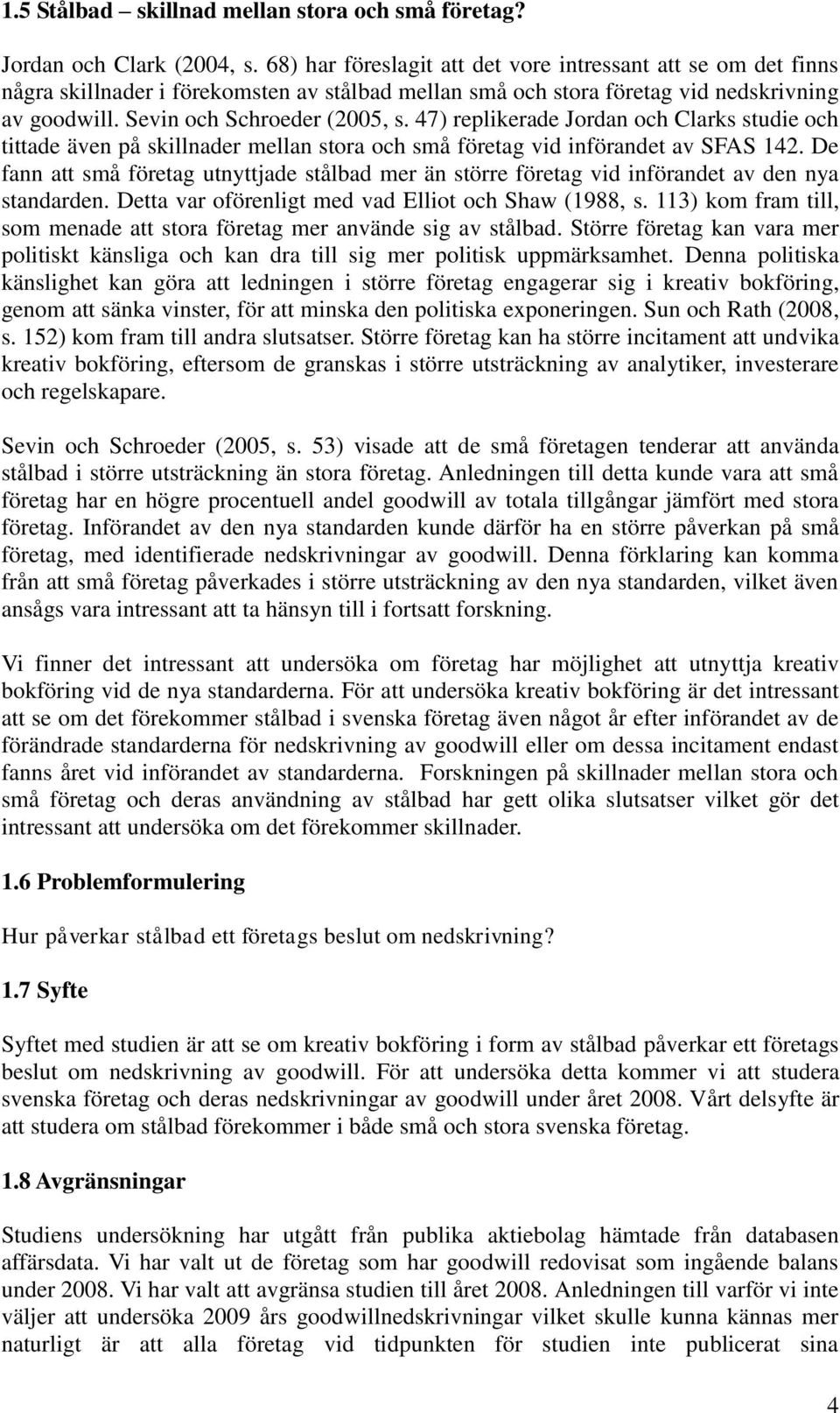 47) replikerade Jordan och Clarks studie och tittade även på skillnader mellan stora och små företag vid införandet av SFAS 142.