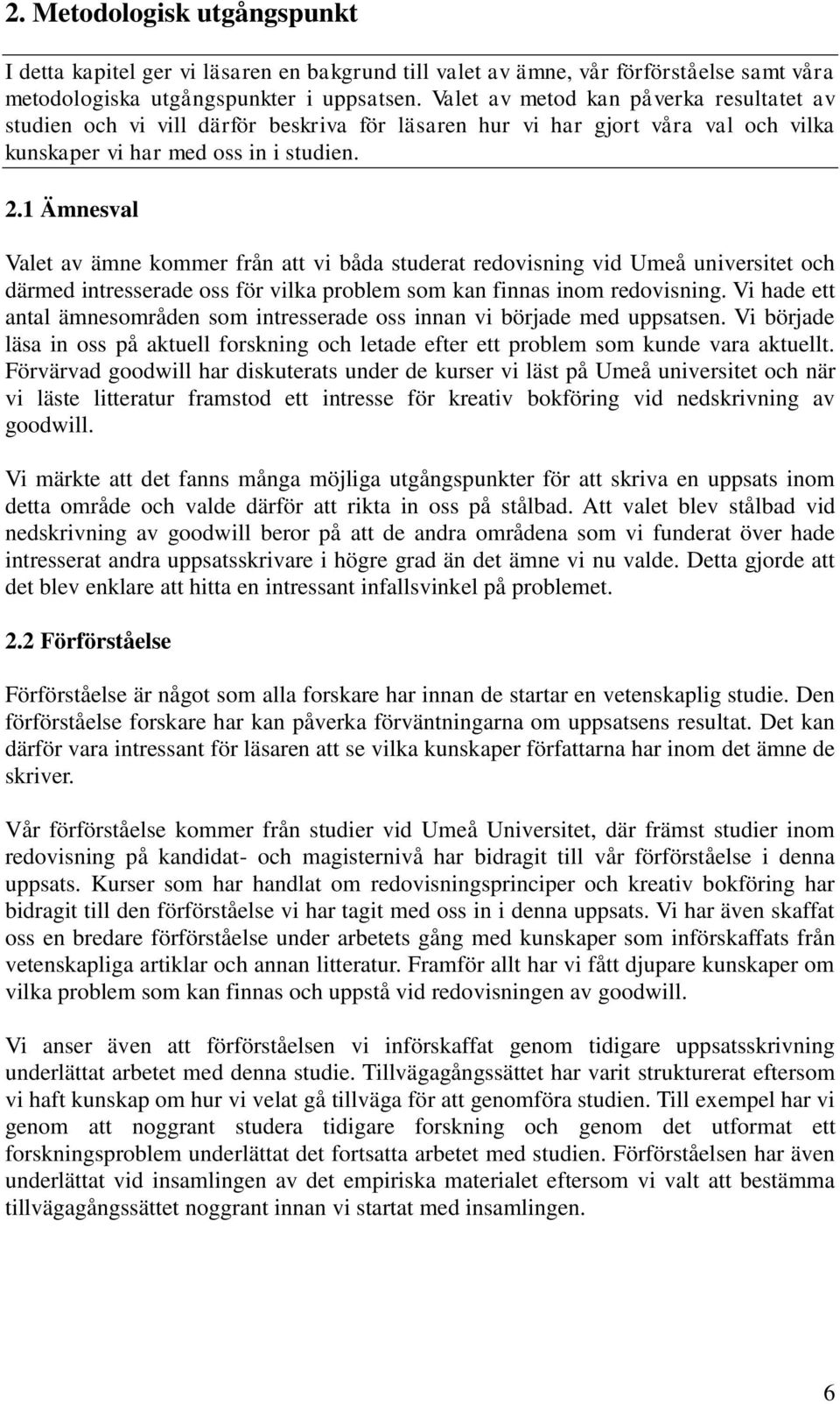 1 Ämnesval Valet av ämne kommer från att vi båda studerat redovisning vid Umeå universitet och därmed intresserade oss för vilka problem som kan finnas inom redovisning.