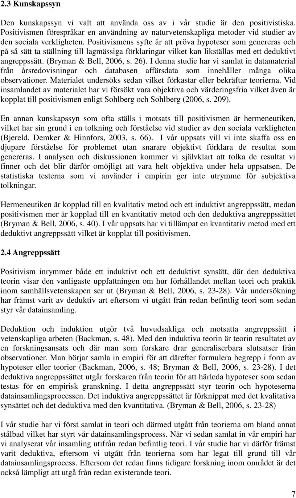 Positivismens syfte är att pröva hypoteser som genereras och på så sätt ta ställning till lagmässiga förklaringar vilket kan likställas med ett deduktivt angreppssätt. (Bryman & Bell, 2006, s. 26).