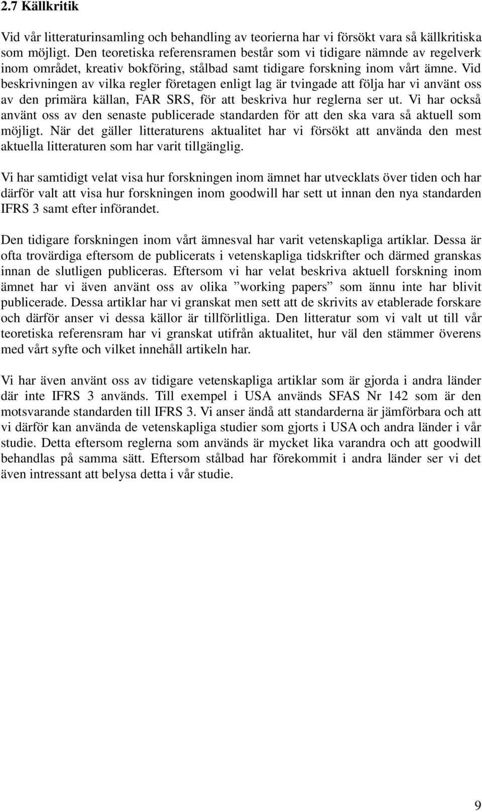 Vid beskrivningen av vilka regler företagen enligt lag är tvingade att följa har vi använt oss av den primära källan, FAR SRS, för att beskriva hur reglerna ser ut.