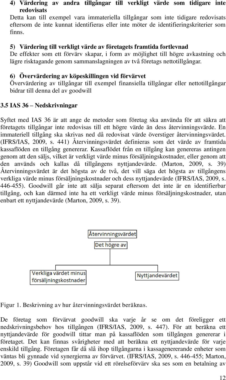 5) Värdering till verkligt värde av företagets framtida fortlevnad De effekter som ett förvärv skapar, i form av möjlighet till högre avkastning och lägre risktagande genom sammanslagningen av två