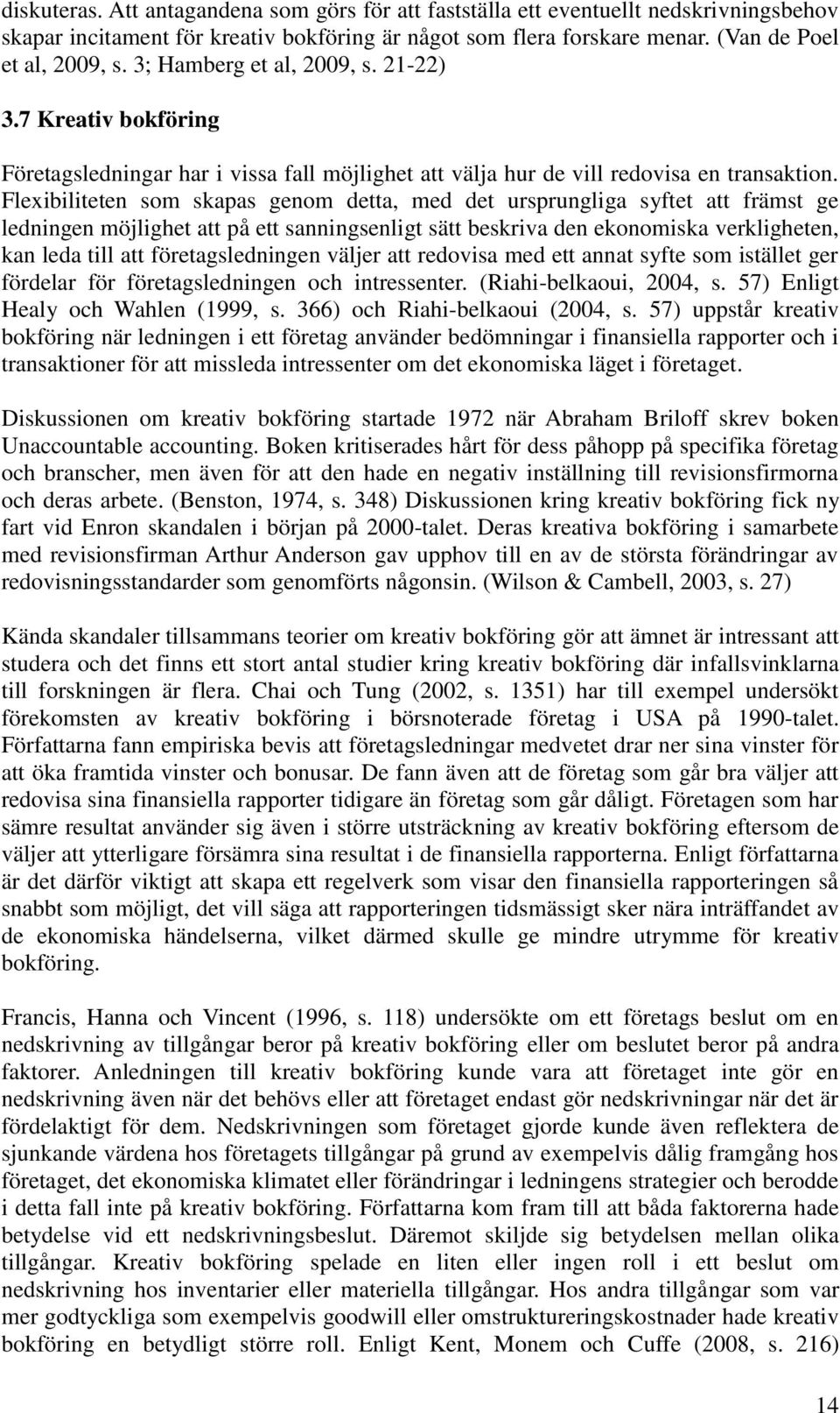 Flexibiliteten som skapas genom detta, med det ursprungliga syftet att främst ge ledningen möjlighet att på ett sanningsenligt sätt beskriva den ekonomiska verkligheten, kan leda till att