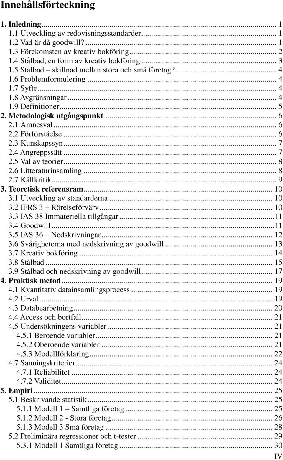 .. 6 2.2 Förförståelse... 6 2.3 Kunskapssyn... 7 2.4 Angreppssätt... 7 2.5 Val av teorier... 8 2.6 Litteraturinsamling... 8 2.7 Källkritik... 9 3. Teoretisk referensram... 10 3.