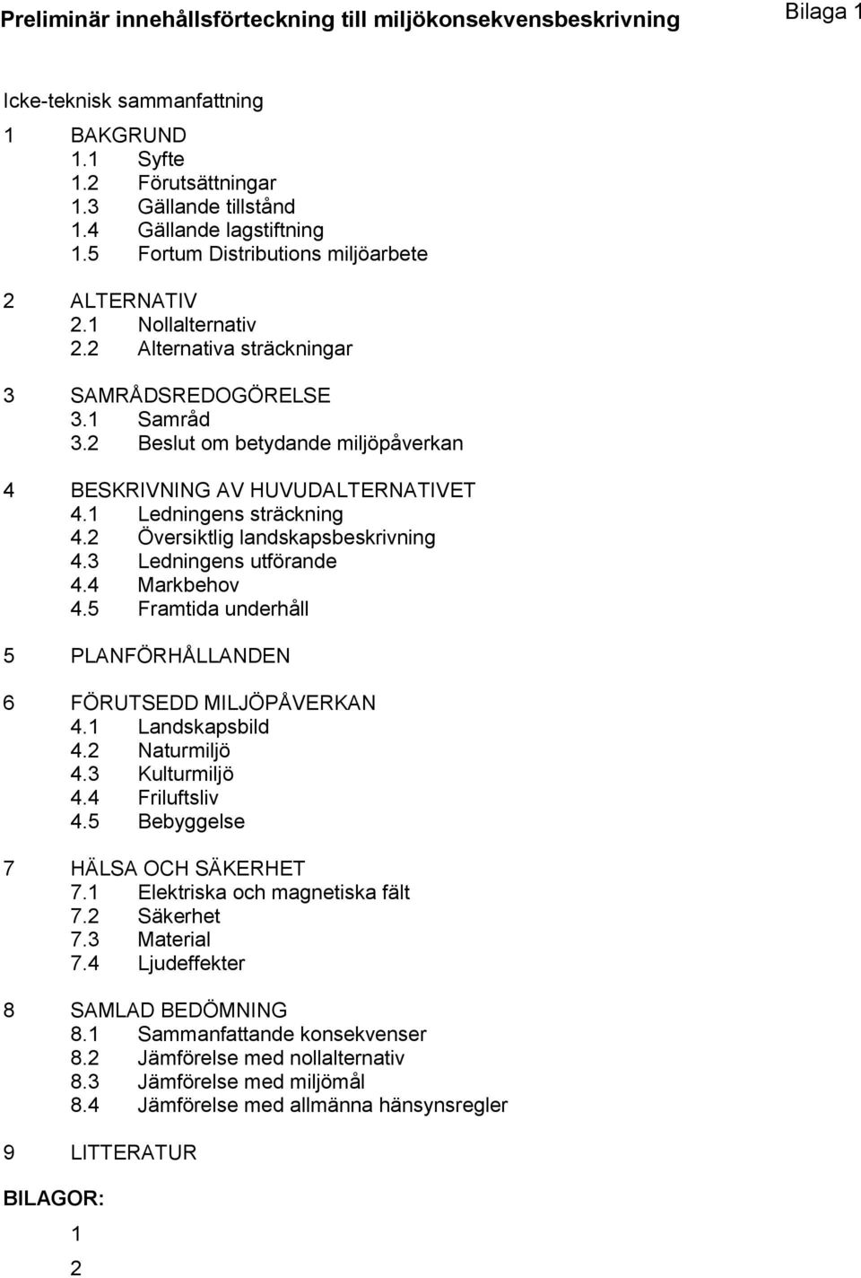 3 Ledningens utförande 4.4 Markbehov 4.5 Framtida underhåll 5 PLANFÖRHÅLLANDEN 6 FÖRUTSEDD MILJÖPÅVERKAN 4.1 Landskapsbild 4.2 Naturmiljö 4.3 Kulturmiljö 4.4 Friluftsliv 4.