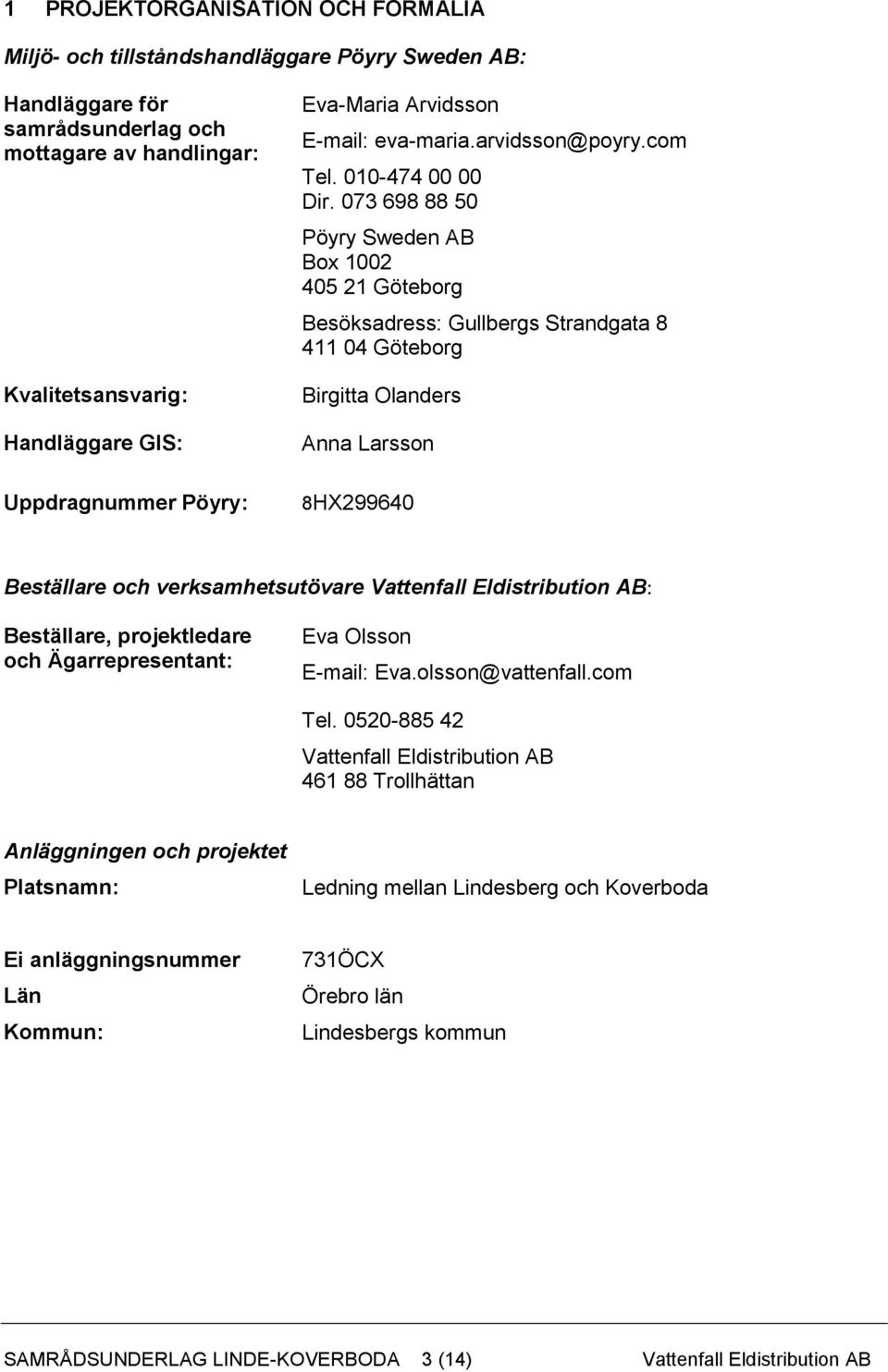 073 698 88 50 Pöyry Sweden AB Box 1002 405 21 Göteborg Besöksadress: Gullbergs Strandgata 8 411 04 Göteborg Birgitta Olanders Anna Larsson 8HX299640 Beställare och verksamhetsutövare Vattenfall