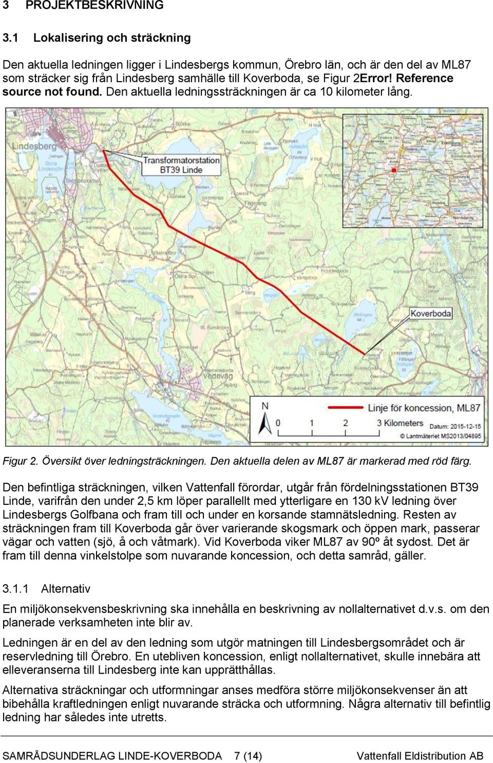 Reference source not found. Den aktuella ledningssträckningen är ca 10 kilometer lång. Figur 2. Översikt över ledningsträckningen. Den aktuella delen av ML87 är markerad med röd färg.