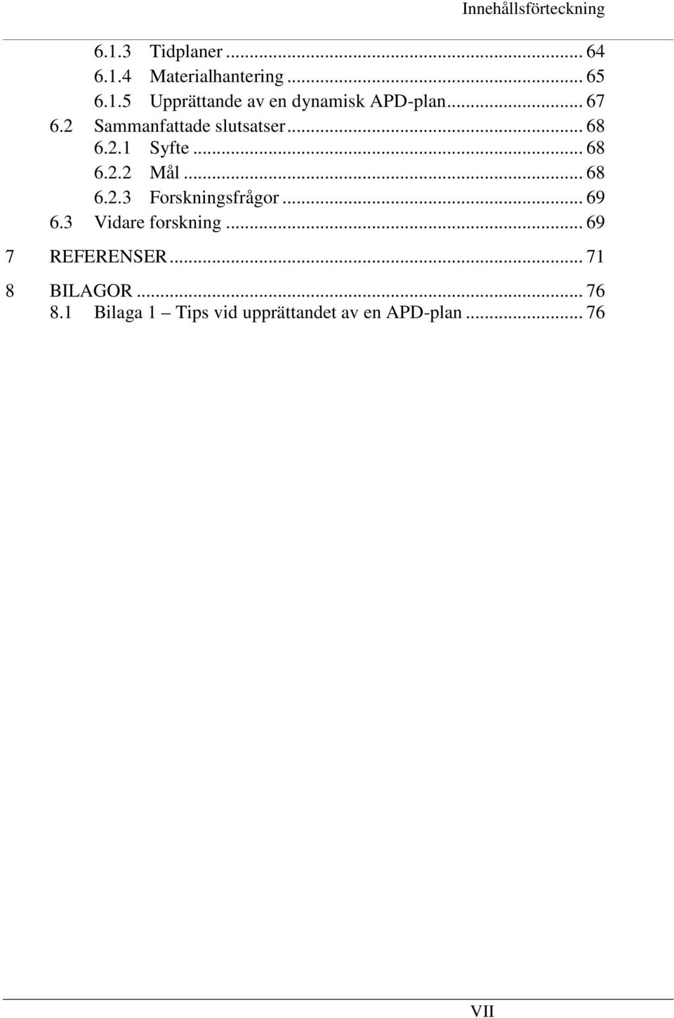 .. 69 6.3 Vidare forskning... 69 7 REFERENSER... 71 8 BILAGOR... 76 8.