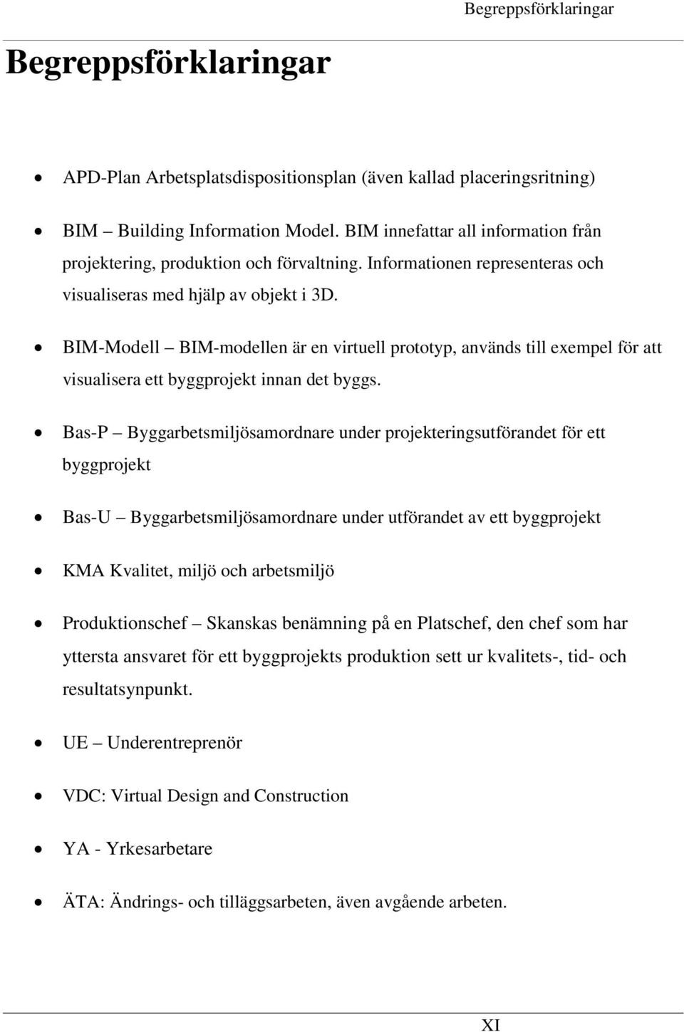 BIM-Modell BIM-modellen är en virtuell prototyp, används till exempel för att visualisera ett byggprojekt innan det byggs.