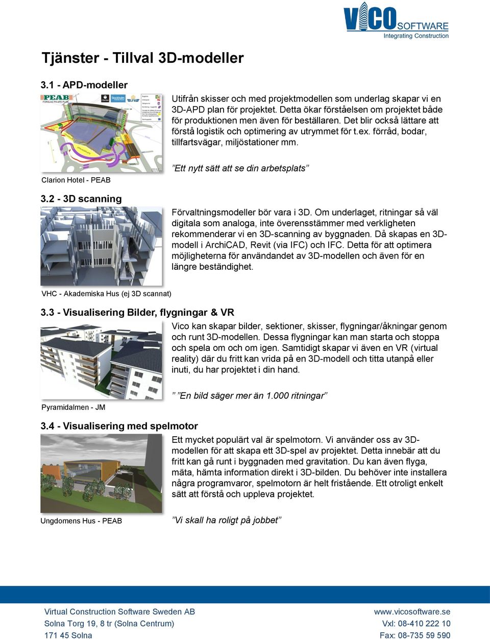 förråd, bodar, tillfartsvägar, miljöstationer mm. Clarion Hotel - PEAB 3.2-3D scanning Ett nytt sätt att se din arbetsplats Förvaltningsmodeller bör vara i 3D.