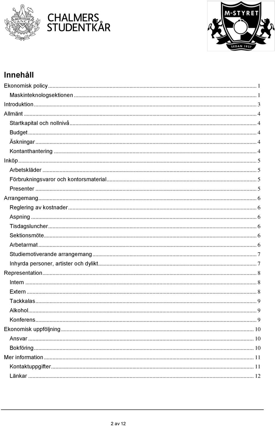 .. 6 Sektionsmöte... 6 Arbetarmat... 6 Studiemotiverande arrangemang... 7 Inhyrda personer, artister och dylikt... 7 Representation... 8 Intern... 8 Extern.