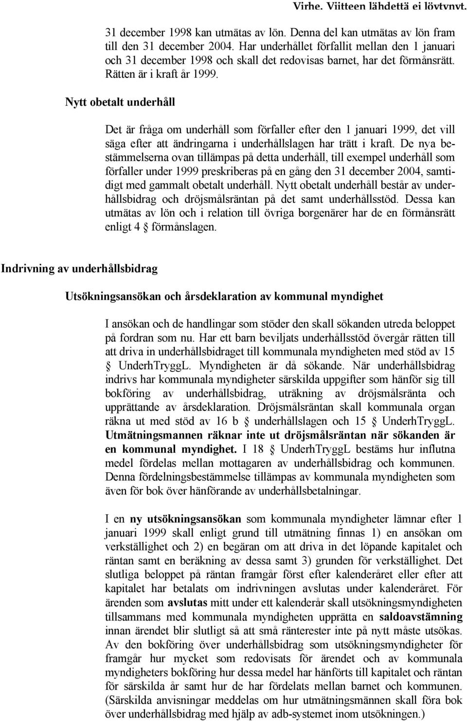 Nytt obetalt underhåll Det är fråga om underhåll som förfaller efter den 1 januari 1999, det vill säga efter att ändringarna i underhållslagen har trätt i kraft.