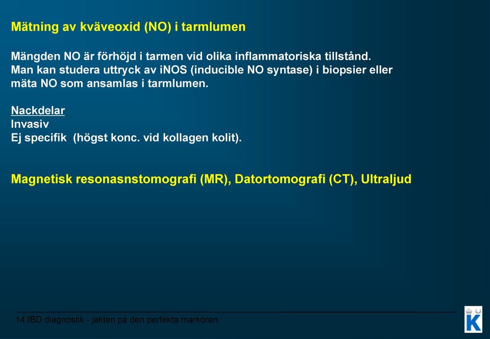 Man kan studera uttryck av inos (inducible NO syntase) i biopsier eller mäta NO som ansamlas i