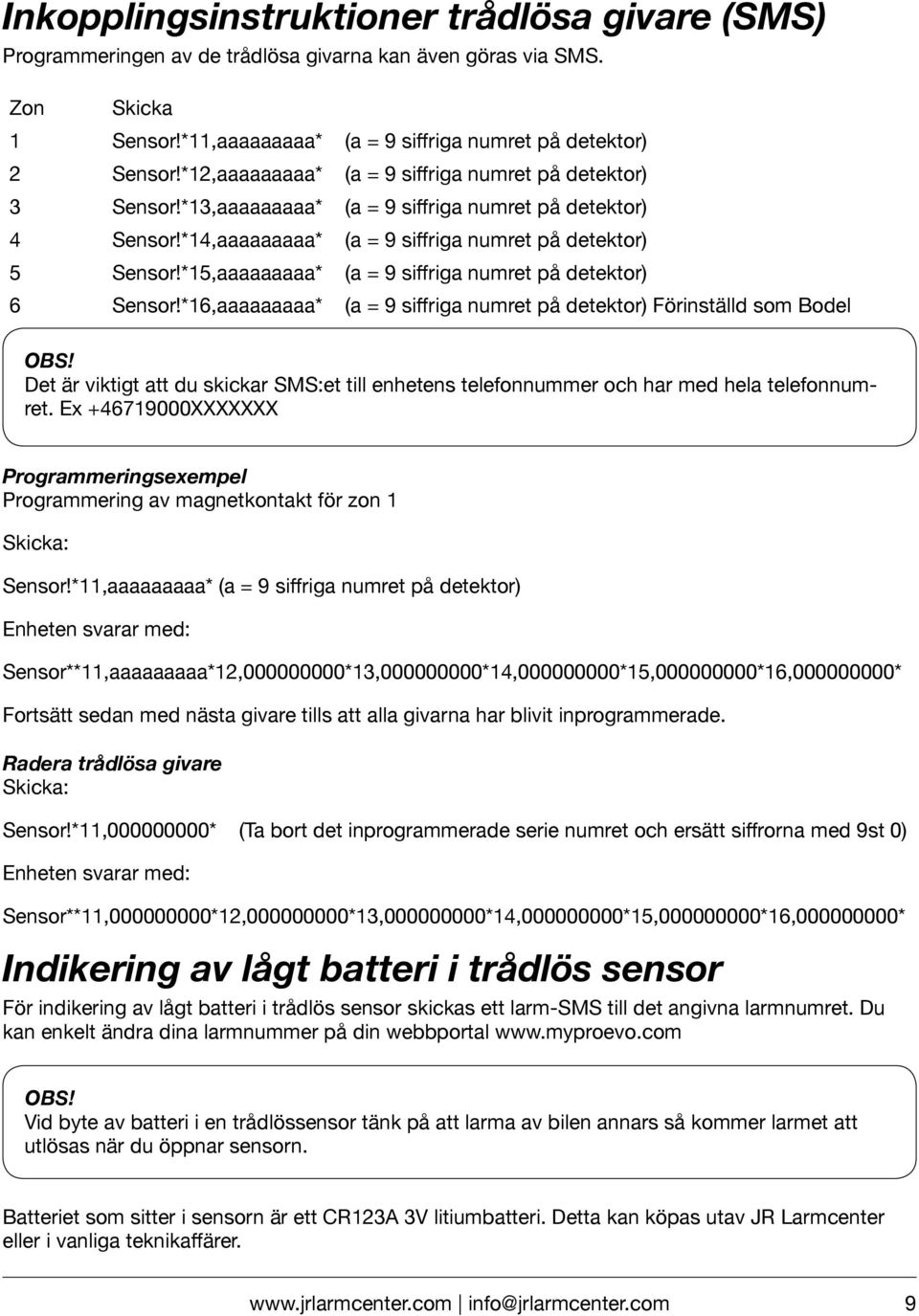 *15,aaaaaaaaa* (a = 9 siffriga numret på detektor) 6 Sensor!*16,aaaaaaaaa* (a = 9 siffriga numret på detektor) Förinställd som Bodel OBS!