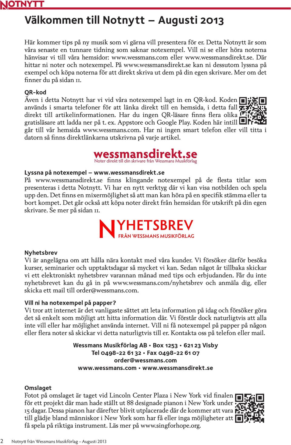 att direkt skriva ut dem på din egen skrivare Mer om det finner du på sidan 11 QR-kod Även i detta Notnytt har vi vid våra notexempel lagt in en QR-kod Koden används i smarta telefoner för att länka