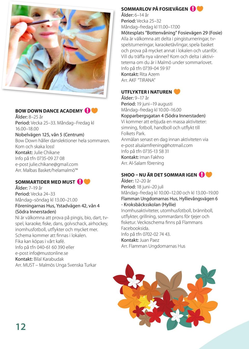 Vill du träffa nya vänner? Kom och delta i aktiviteterna om du är i Malmö under sommarlovet. Info på tfn 0739-04 59 97 Kontakt: Rita Azem Arr.