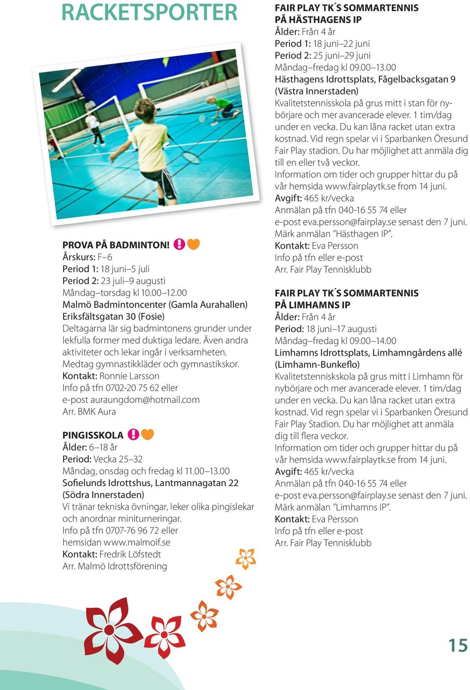 Även andra aktiviteter och lekar ingår i verksamheten. Medtag gymnastikkläder och gymnastikskor. Kontakt: Ronnie Larsson Info på tfn 0702-20 75 62 eller e-post auraungdom@hotmail.com Arr.