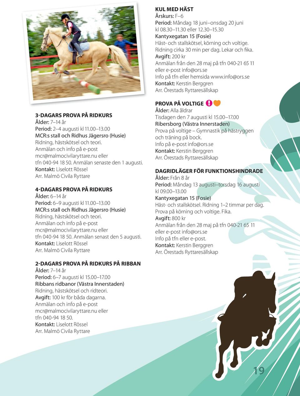 Örestads Ryttaresällskap 3-dagars Prova På ridkurs Ålder: 7 14 år Period: 2 4 augusti kl 11.00 13.00 MCR:s stall och Ridhus Jägersro (Husie) Ridning, hästskötsel och teori.