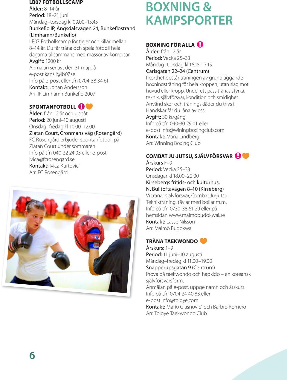 Du får träna och spela fotboll hela dagarna tillsammans med massor av kompisar. Avgift: 1200 kr Anmälan senast den 31 maj på e-post kansli@lb07.