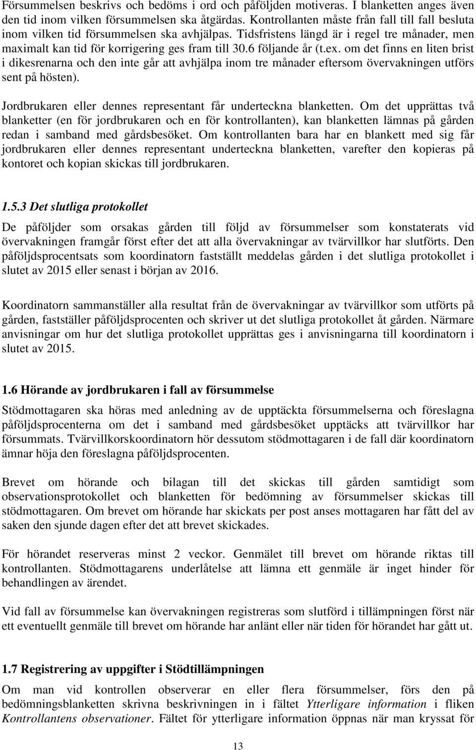 6 följande år (t.ex. om det finns en liten brist i dikesrenarna och den inte går att avhjälpa inom tre månader eftersom övervakningen utförs sent på hösten).