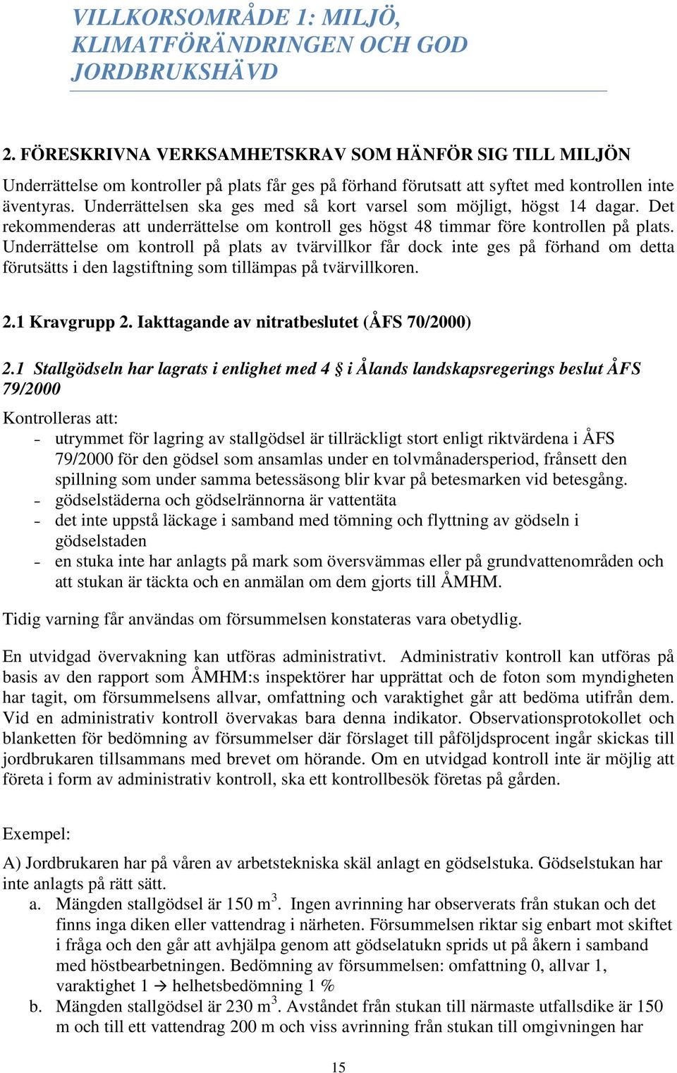 Underrättelsen ska ges med så kort varsel som möjligt, högst 14 dagar. Det rekommenderas att underrättelse om kontroll ges högst 48 timmar före kontrollen på plats.