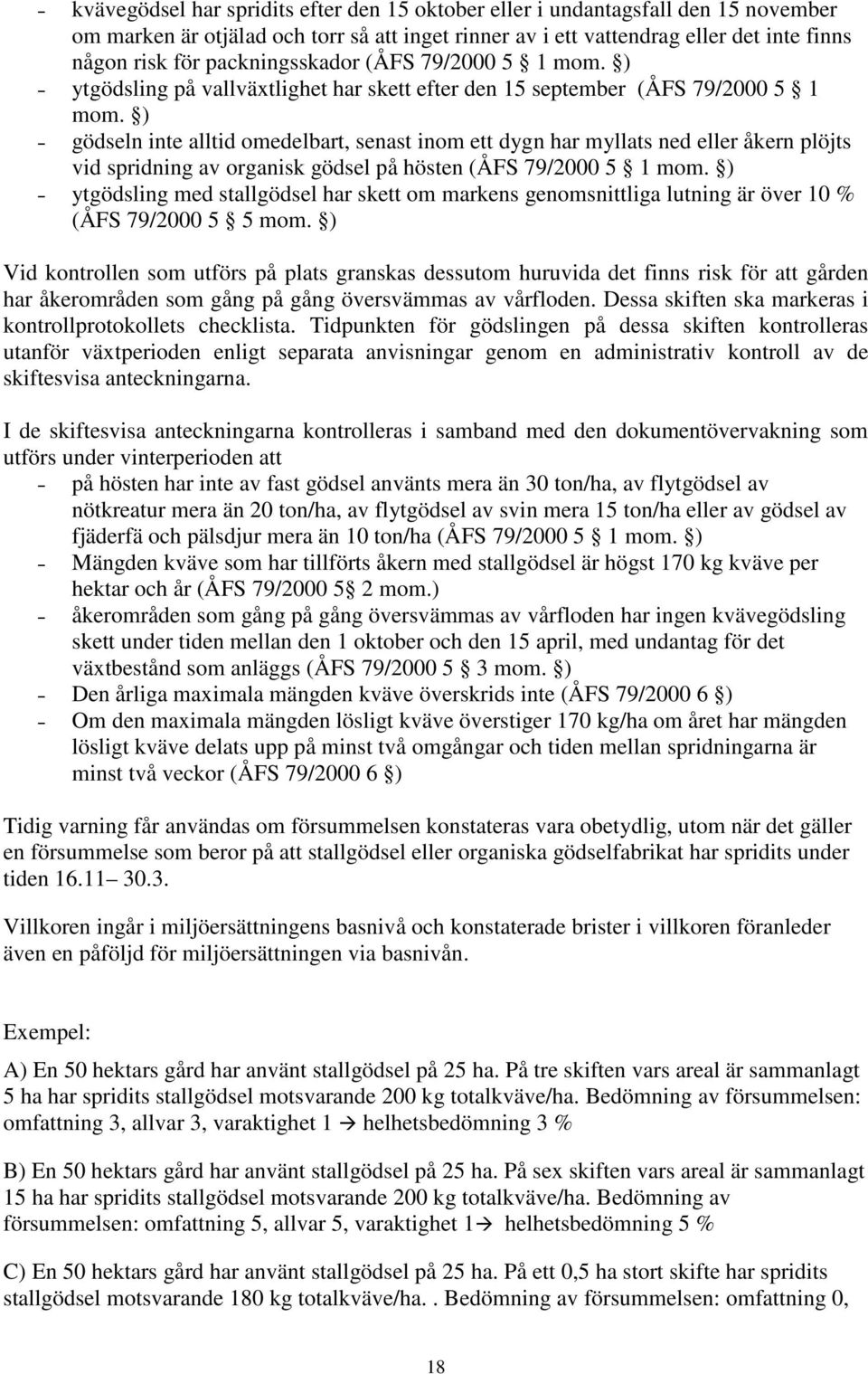 ) gödseln inte alltid omedelbart, senast inom ett dygn har myllats ned eller åkern plöjts vid spridning av organisk gödsel på hösten (ÅFS 79/2000 5 1 mom.