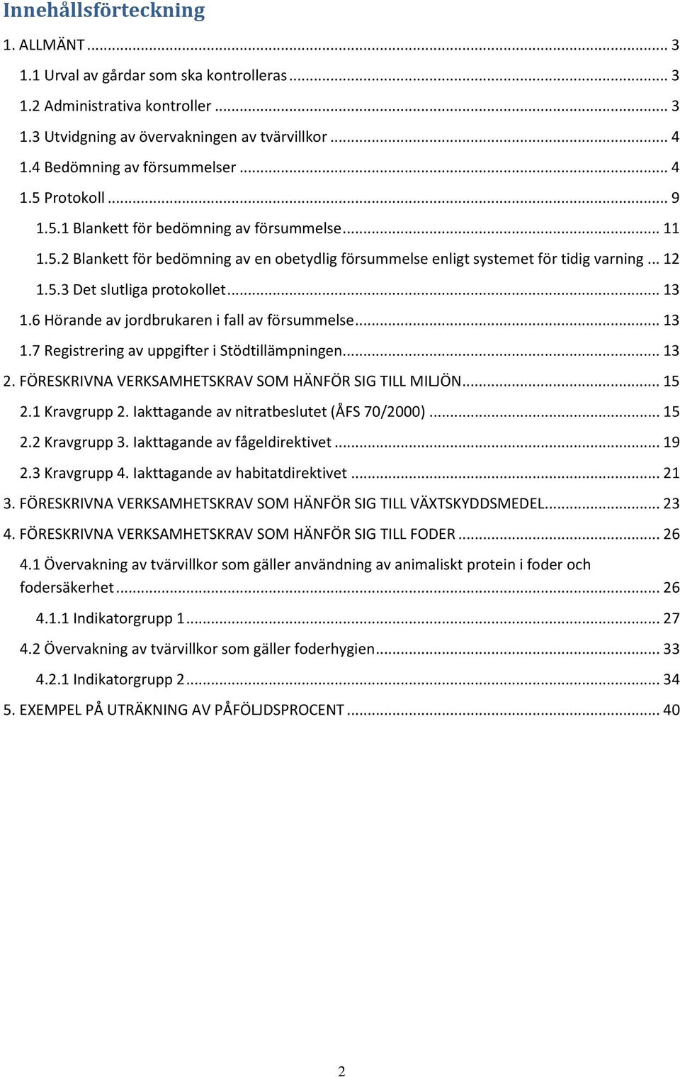 .. 13 1.6 Hörande av jordbrukaren i fall av försummelse... 13 1.7 Registrering av uppgifter i Stödtillämpningen... 13 2. FÖRESKRIVNA VERKSAMHETSKRAV SOM HÄNFÖR SIG TILL MILJÖN... 15 2.1 Kravgrupp 2.