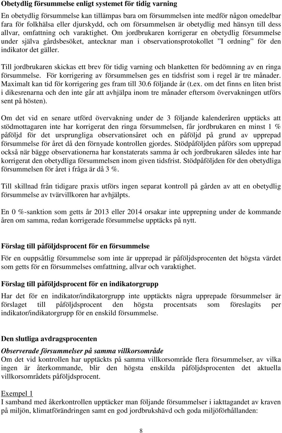 Om jordbrukaren korrigerar en obetydlig försummelse under själva gårdsbesöket, antecknar man i observationsprotokollet I ordning för den indikator det gäller.