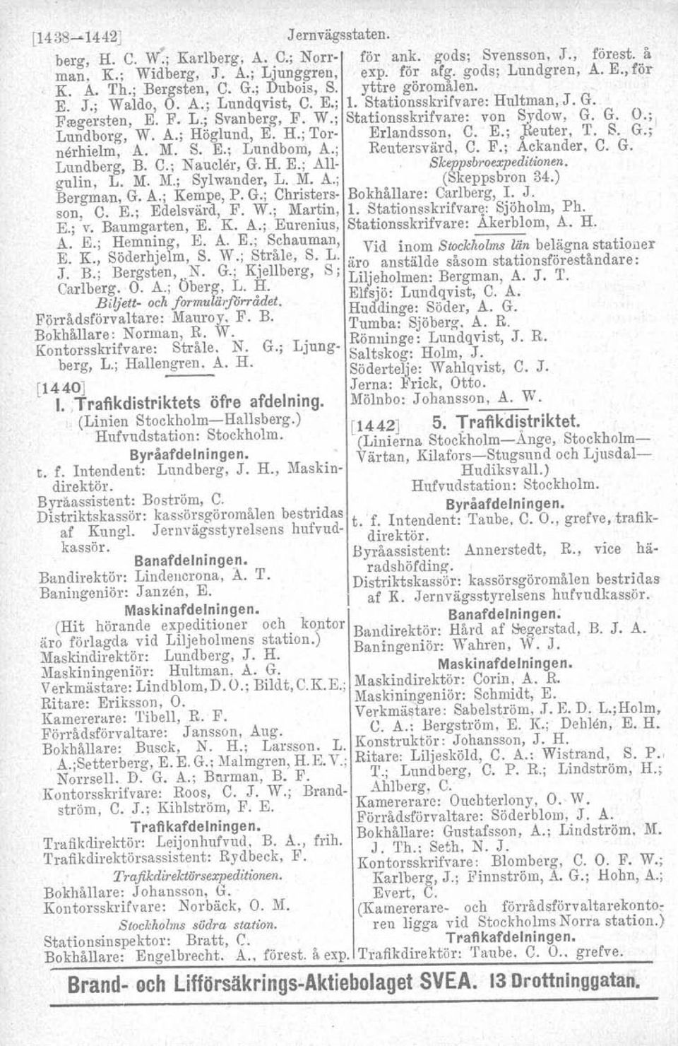 A.; Höglund, E. Ho; Tor- Erlandsson, o. E.; fleuter, T. So G.; nerhielm, s. l\l S. E.; Lundbom, A.; Reutersvärd. C. F.; Ackander, C. Go Lundberg, B. G.; Naucler, G. H. E.; All- Skeppsbroexpeditioneno gulin, L.