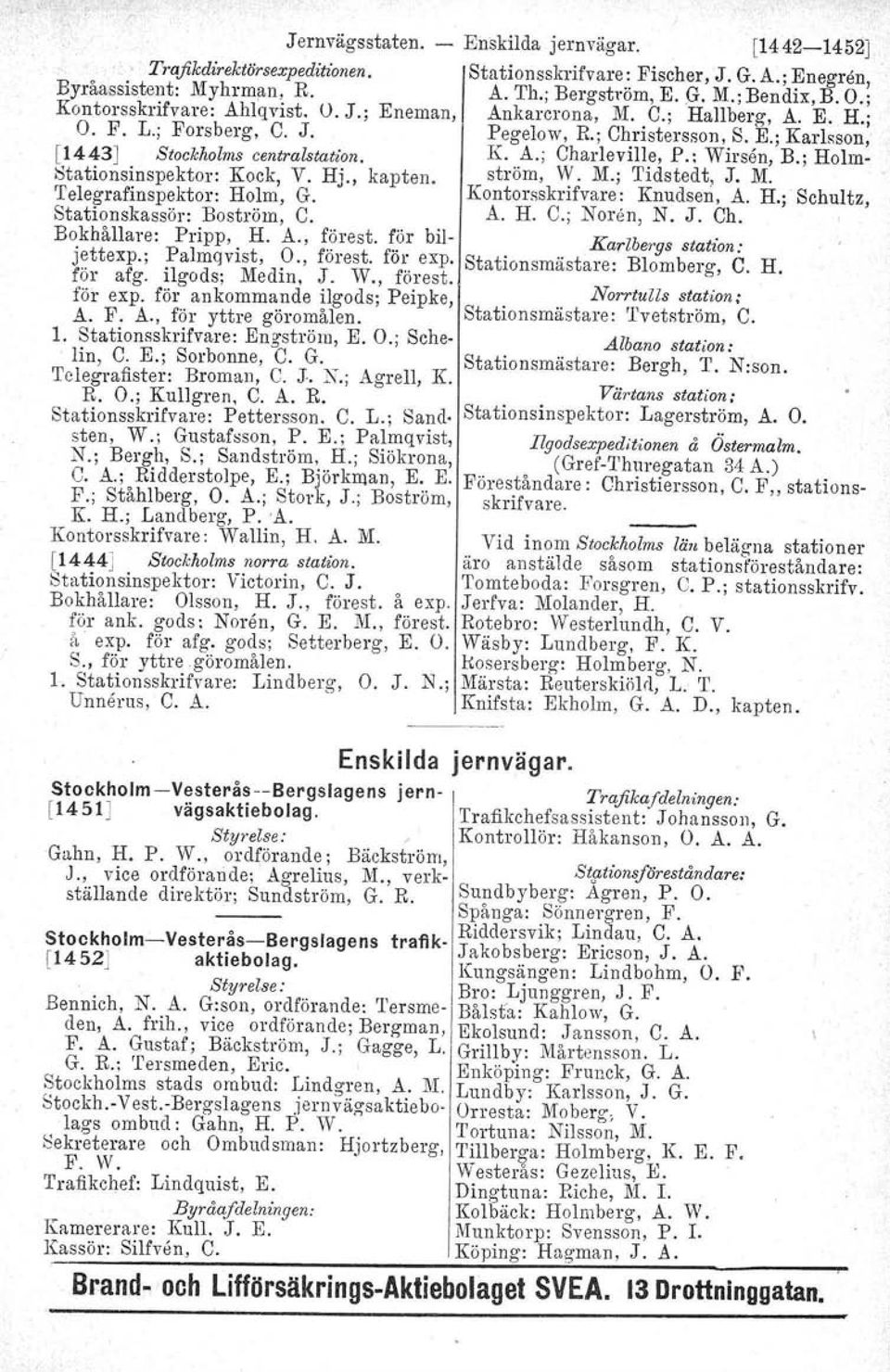 ilgods; Mcdin, J. W., förest. för expo för ankommande ilgods; Peipke, A. F. A., för yttre göromålen. 1. Stationsskrifvare: Engström, E. O.; Sch e- lin, C. E.; Sorbonne, C. G. Telegrafister: Broman. C. J.. No; Agrell, K.
