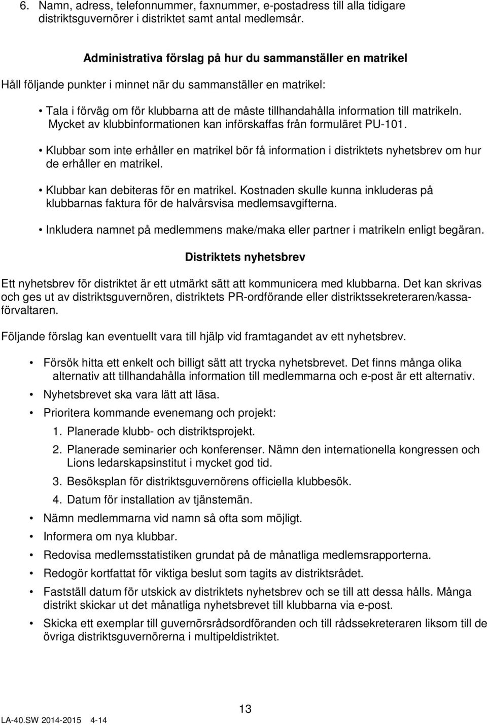 matrikeln. Mycket av klubbinformationen kan införskaffas från formuläret PU-101. Klubbar som inte erhåller en matrikel bör få information i distriktets nyhetsbrev om hur de erhåller en matrikel.