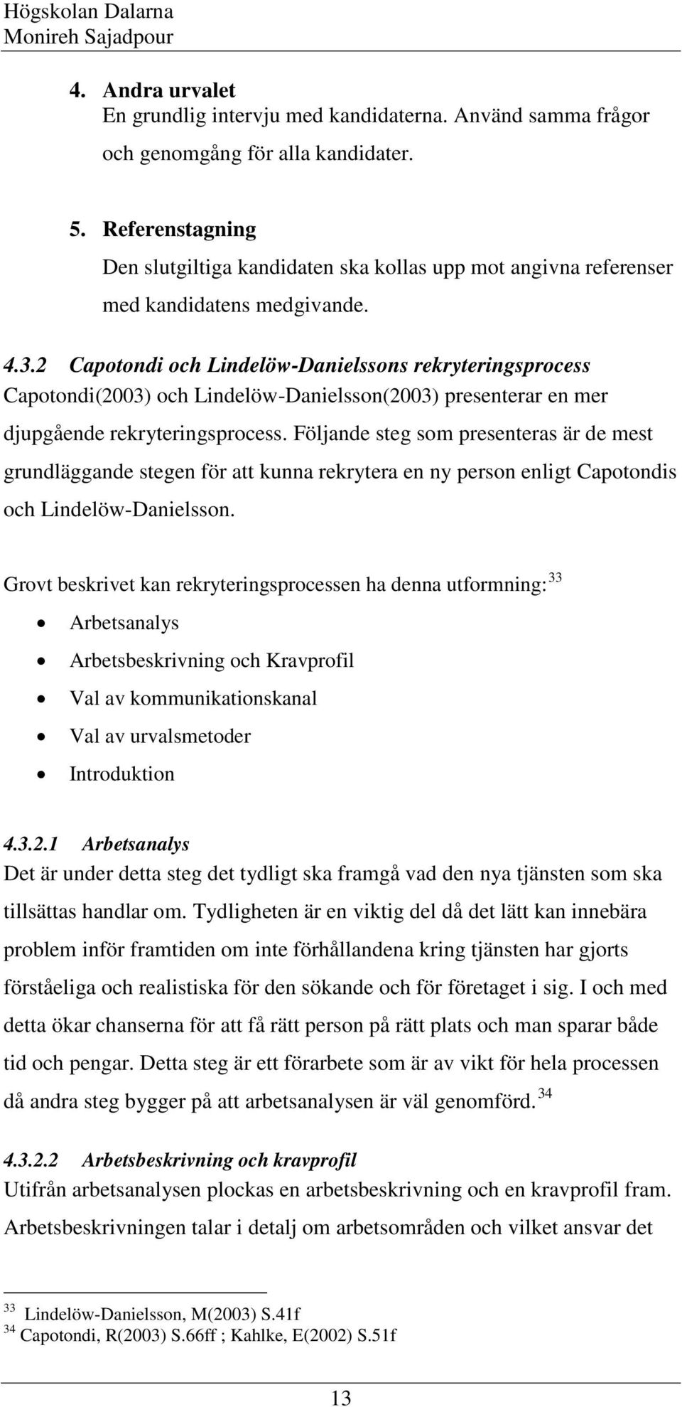 2 Capotondi och Lindelöw-Danielssons rekryteringsprocess Capotondi(2003) och Lindelöw-Danielsson(2003) presenterar en mer djupgående rekryteringsprocess.