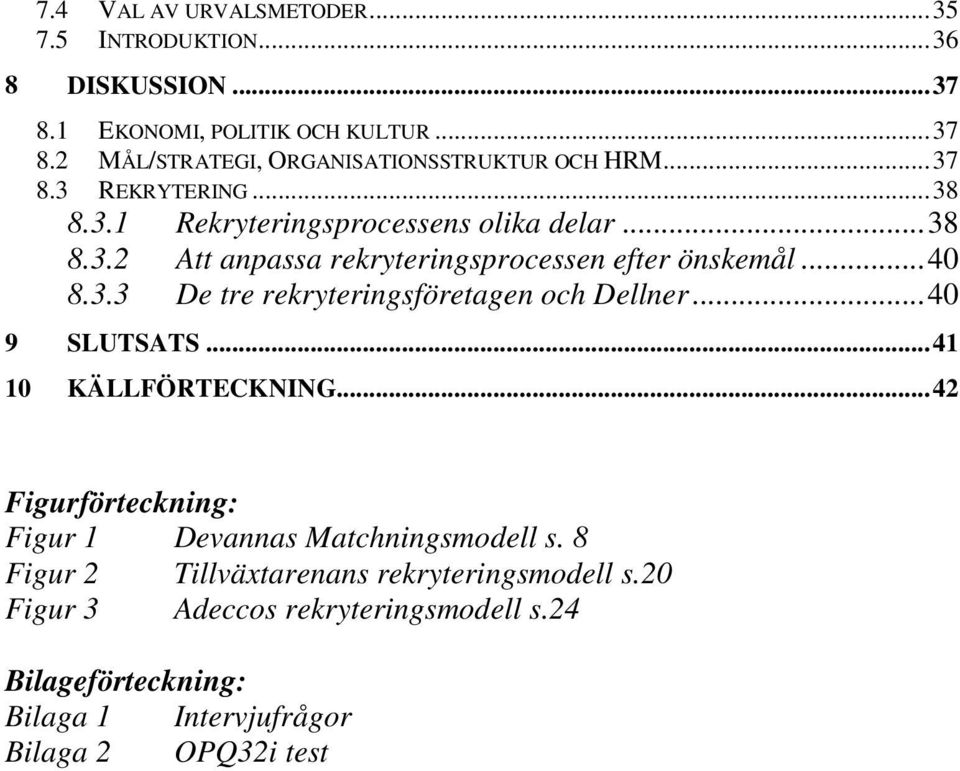 .. 40 9 SLUTSATS... 41 10 KÄLLFÖRTECKNING... 42 Figurförteckning: Figur 1 Devannas Matchningsmodell s. 8 Figur 2 Tillväxtarenans rekryteringsmodell s.