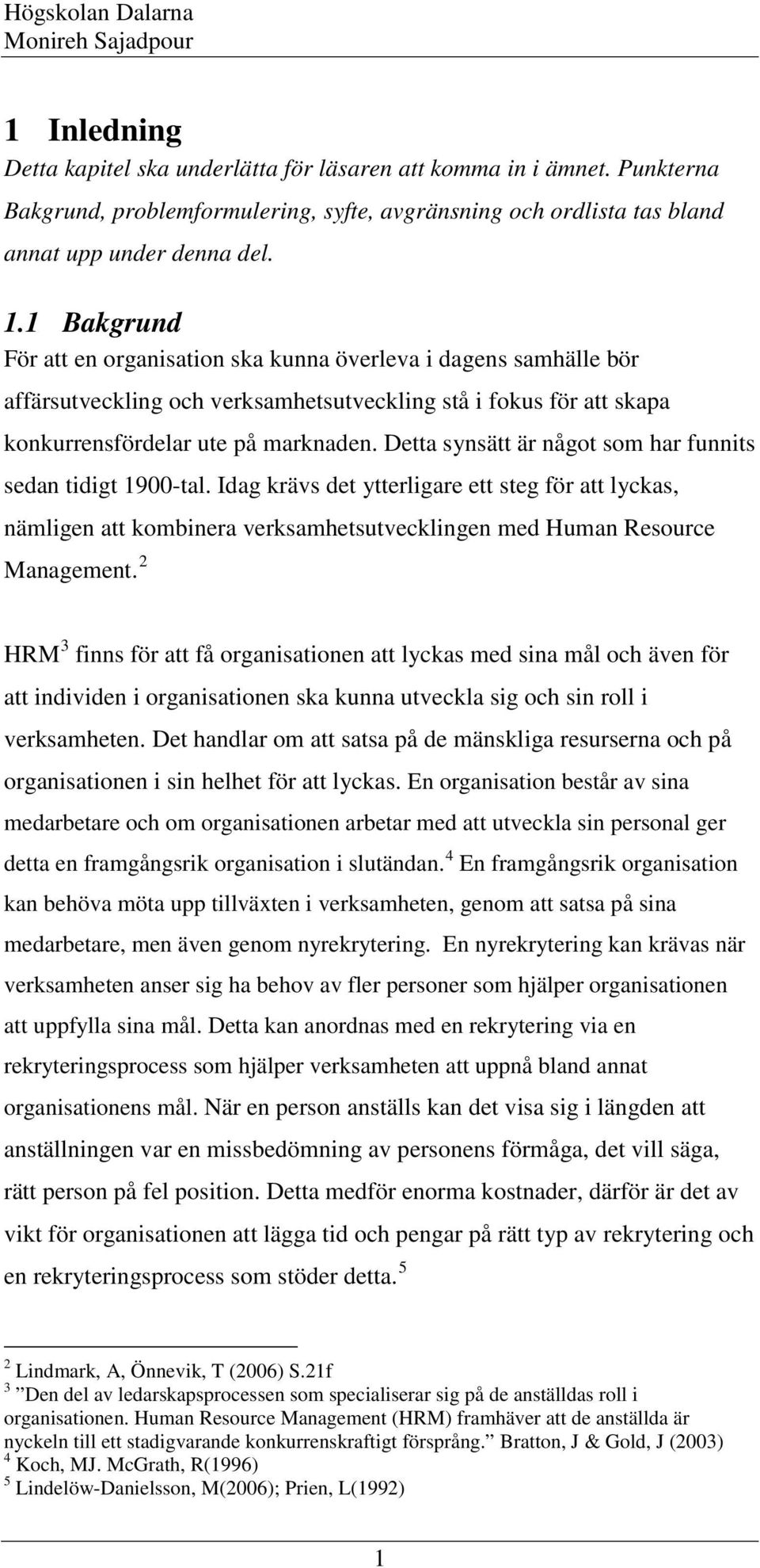 Detta synsätt är något som har funnits sedan tidigt 1900-tal. Idag krävs det ytterligare ett steg för att lyckas, nämligen att kombinera verksamhetsutvecklingen med Human Resource Management.