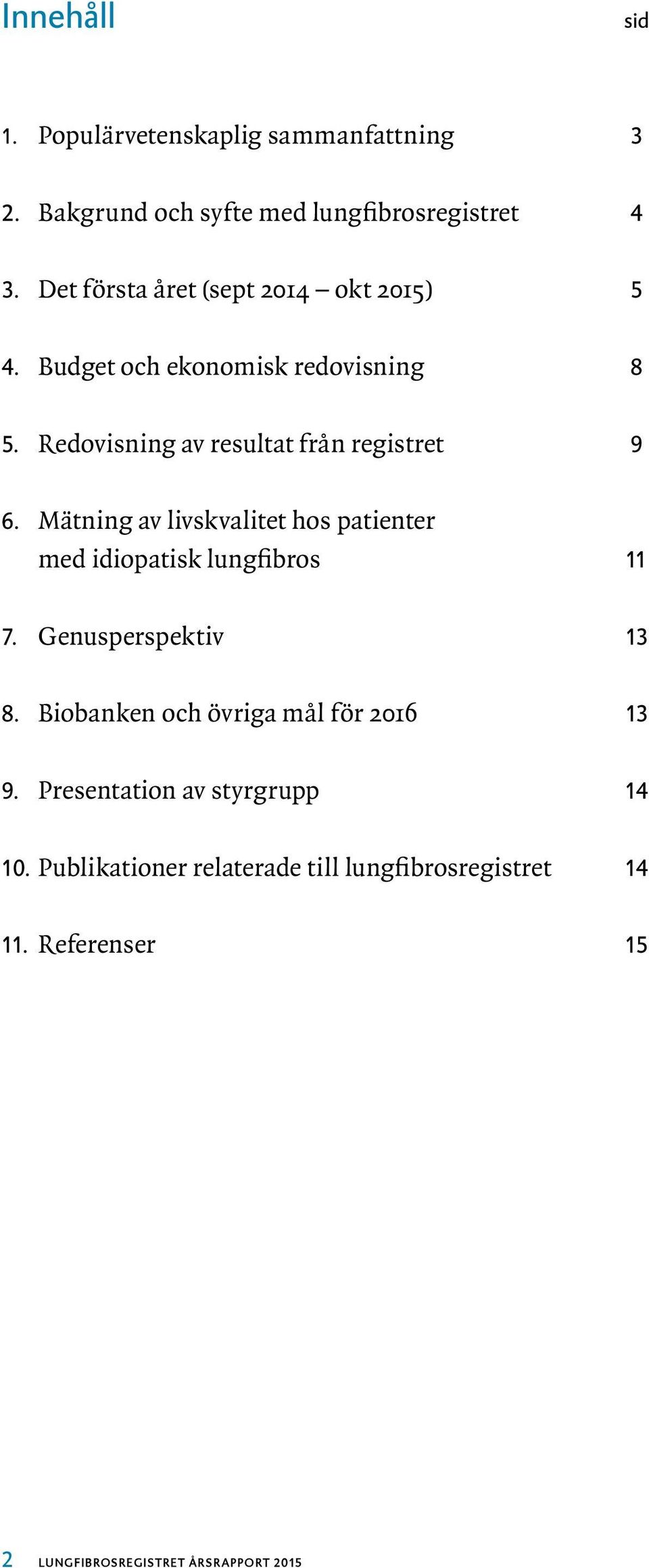 Mätning av livskvalitet hos patienter med idiopatisk lungfibros 11 7. Genusperspektiv 13 8.